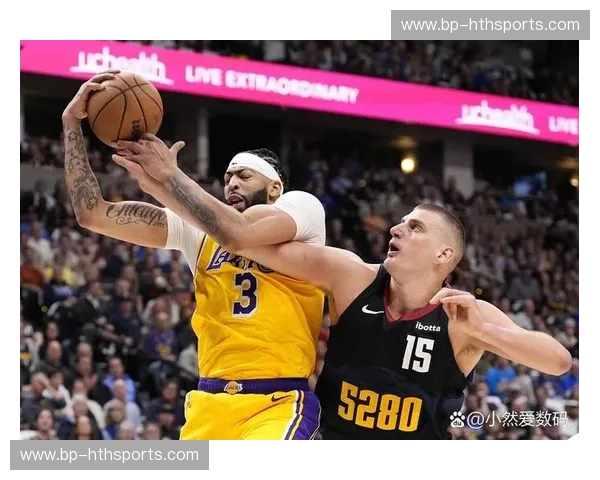 巅峰对决！湖人vs掘金免费观看全攻略：詹眉联手能否终结丹佛高原的统治？